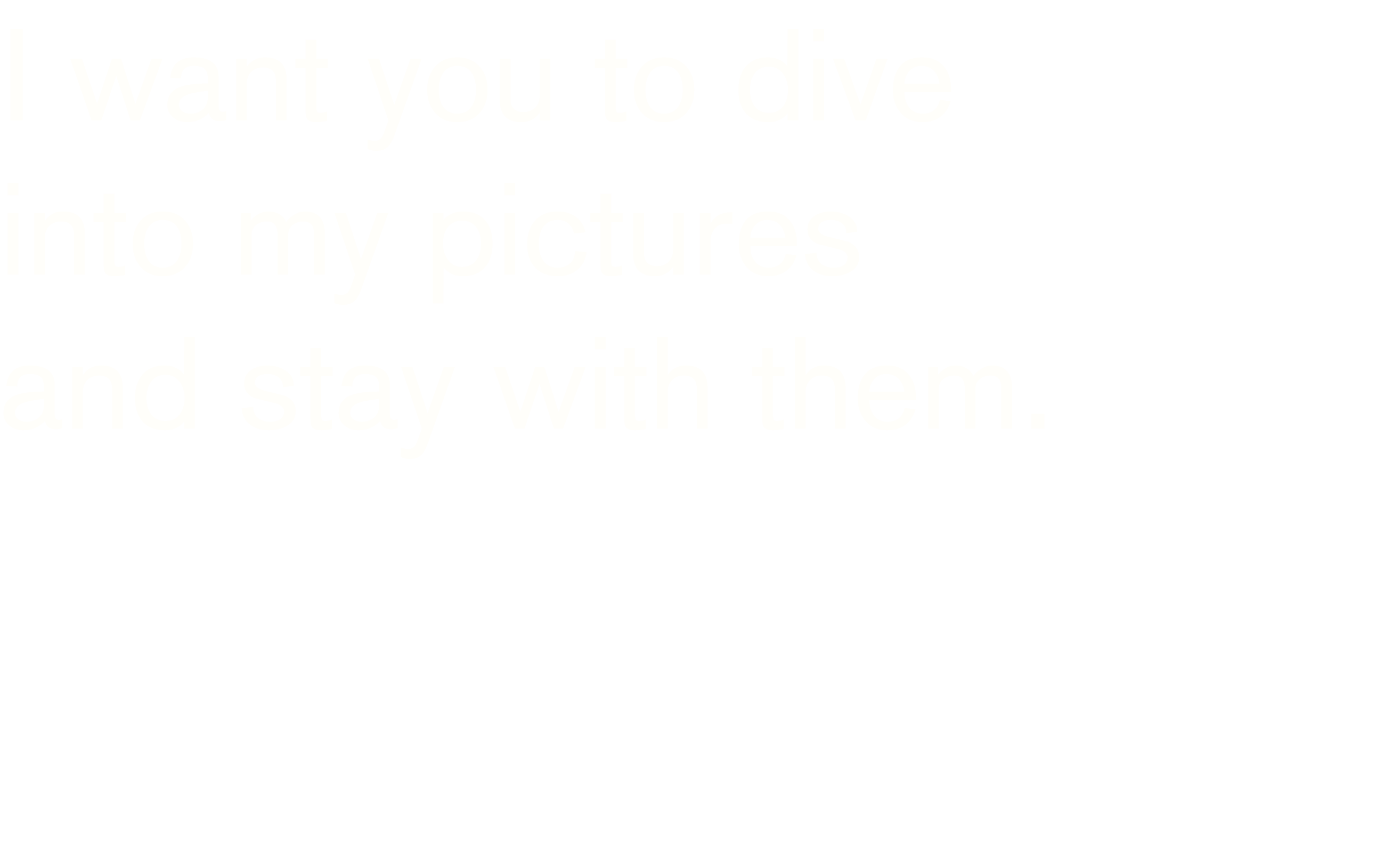 I want you to dive into my pictures and stay with them 